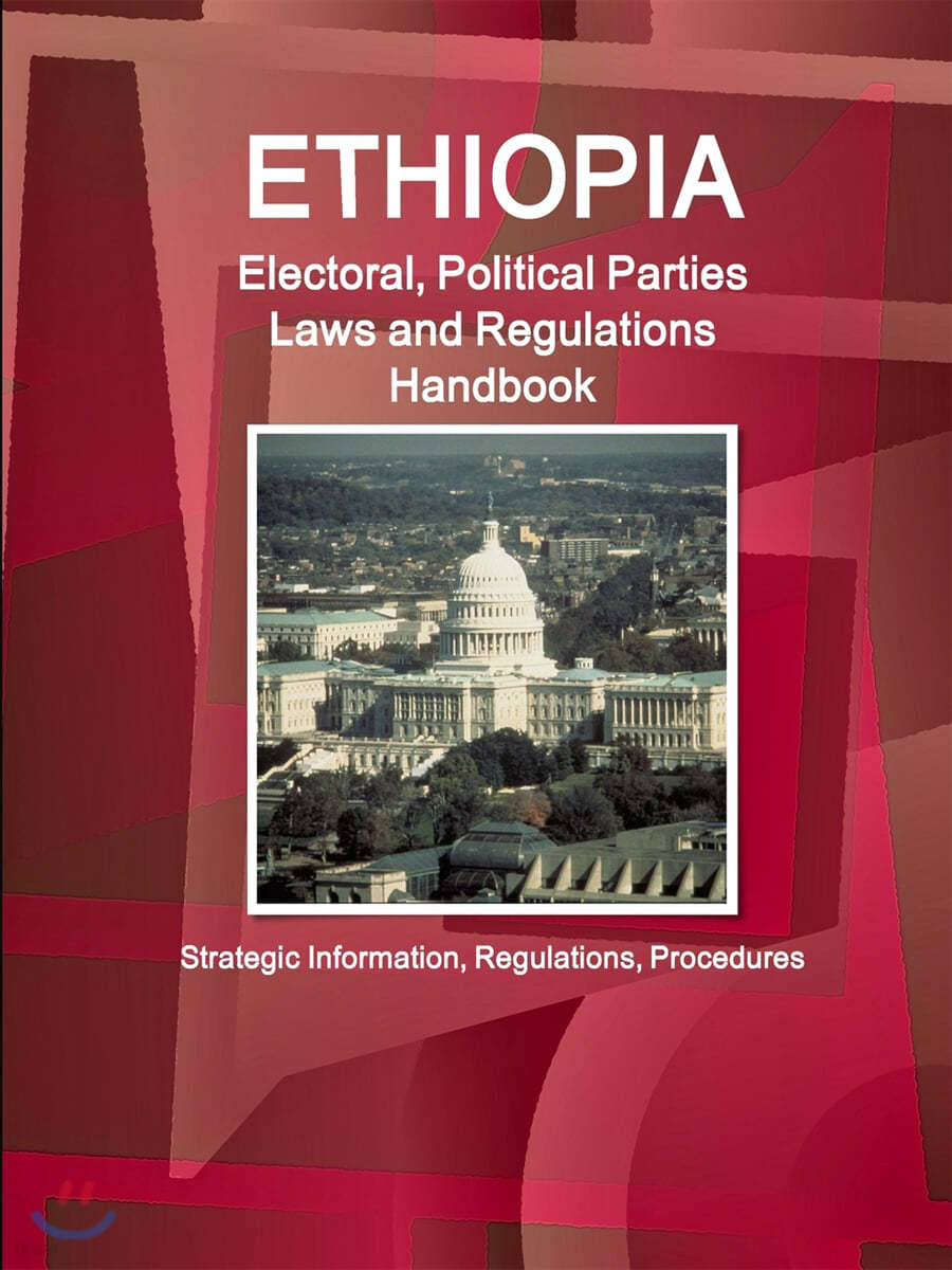 Ethiopia Electoral, Political Parties Laws and Regulations Handbook: Strategic Information, Regulations, Procedures