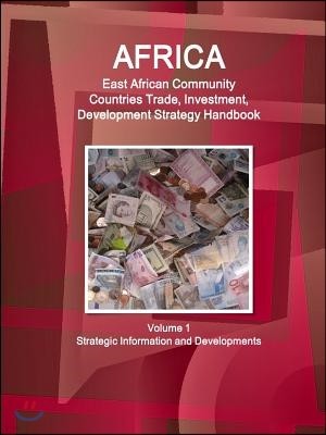 Africa: East African Community Countries Trade, Investment, Development Strategy Handbook Volume 1 Strategic Information and D