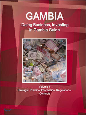 Gambia: Doing Business, Investing in Gambia Guide Volume 1 Strategic, Practical Information, Regulations, Contacts