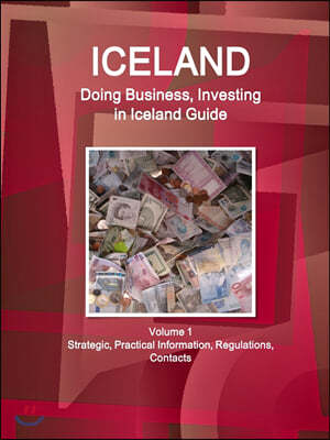 Iceland: Doing Business, Investing in Iceland Guide Volume 1 Strategic, Practical Information, Regulations, Contacts