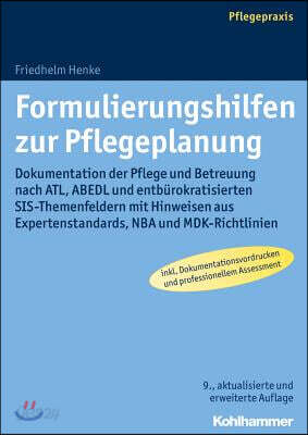 Formulierungshilfen Zur Pflegeplanung: Dokumentation Der Pflege Und Betreuung Nach ATL, Abedl Und Entburokratisierten Sis-Themenfeldern Mit Hinweisen