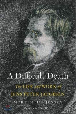 A Difficult Death: The Life and Work of Jens Peter Jacobsen