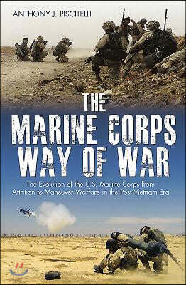 The Marine Corps Way of War: The Evolution of the U.S. Marine Corps from Attrition to Maneuver Warfare in the Post-Vietnam Era