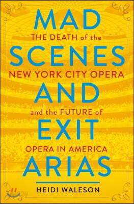 Mad Scenes and Exit Arias: The Death of the New York City Opera and the Future of Opera in America