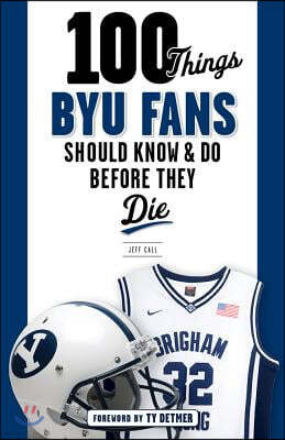 100 Things BYU Fans Should Know & Do Before They Die