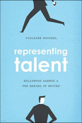 Representing Talent: Hollywood Agents and the Making of Movies