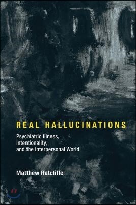 Real Hallucinations: Psychiatric Illness, Intentionality, and the Interpersonal World
