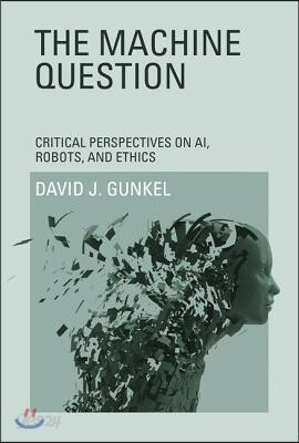 The Machine Question: Critical Perspectives on Ai, Robots, and Ethics