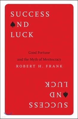 Success and Luck: Good Fortune and the Myth of Meritocracy