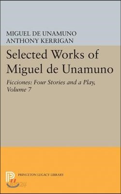 Selected Works of Miguel de Unamuno, Volume 7: Ficciones: Four Stories and a Play
