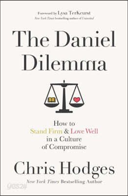 The Daniel Dilemma: How to Stand Firm and Love Well in a Culture of Compromise