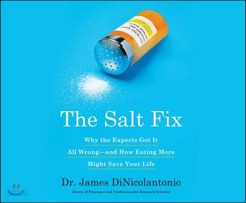 The Salt Fix: Why Experts Got It All Wrong - And How Eating More Might Save Your Life