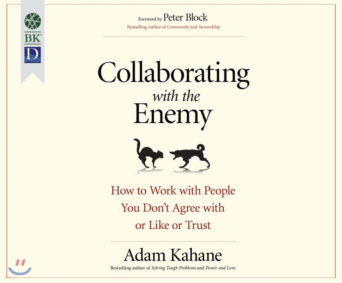 Collaborating with the Enemy: How to Work with People You Don't Agree with or Like or Trust
