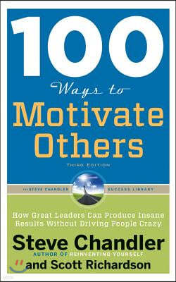 100 Ways to Motivate Others, Third Edition: How Great Leaders Can Produce Insane Results Without Driving People Crazy