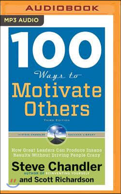 100 Ways to Motivate Others, Third Edition: How Great Leaders Can Produce Insane Results Without Driving People Crazy