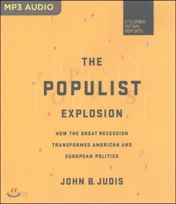 The Populist Explosion: How the Great Recession Transformed American and European Politics