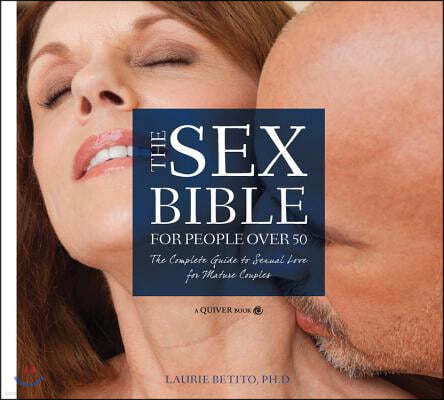 The Sex Bible for People Over 50: The Complete Guide to Sexual Love for Mature Couples