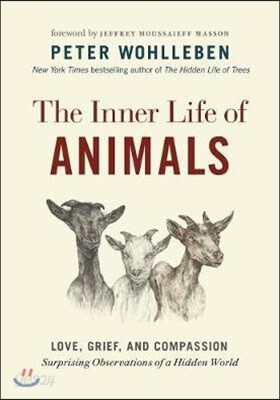 The Inner Life of Animals: Love, Grief, and Compassion--Surprising Observations of a Hidden World