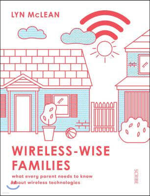 Wireless-Wise Families: What Every Parent Needs to Know about Wireless Technologies