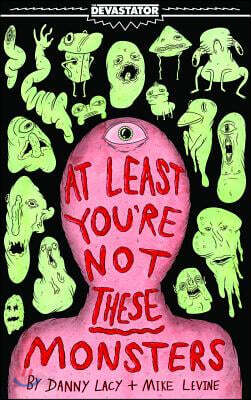 At Least You're Not These Monsters