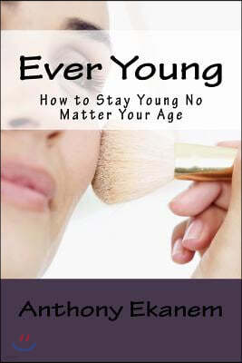 Ever Young: How to Stay Young No Matter Your Age