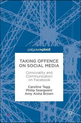 Taking Offence on Social Media: Conviviality and Communication on Facebook