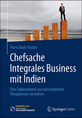 Chefsache Integrales Business Mit Indien: Den Subkontinent Aus Verschiedenen Perspektiven Verstehen