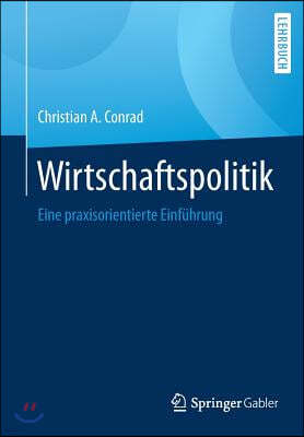 Wirtschaftspolitik: Eine Praxisorientierte Einführung