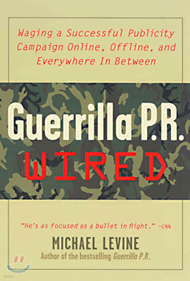 Guerrilla PR Wired: Waging a Successful Publicity Campaign Online, Offline, and Waging a Successful Publicity Campaign Online, Offline, an