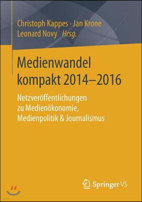 Medienwandel Kompakt 2014-2016: Netzveröffentlichungen Zu Medienökonomie, Medienpolitik & Journalismus