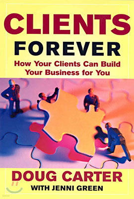 Clients Forever: How Your Clients Can Build Your Business for You: How Your Clients Can Build Your Business for You