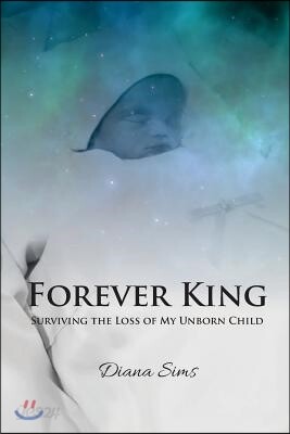 Forever King: Surviving the loss of my unborn child