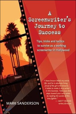 A Screenwriter's Journey to Success: Tips, tricks and tactics to survive as a working screenwriter in Hollywood