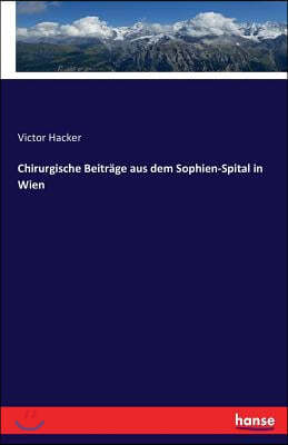 Chirurgische Beitrage aus dem Sophien-Spital in Wien