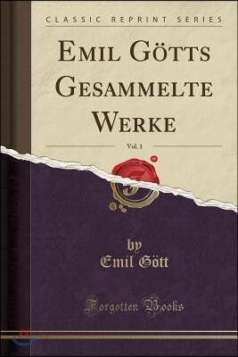 Emil G?tts Gesammelte Werke, Vol. 1 (Classic Reprint)