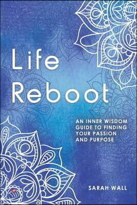 Life Reboot: An Inner Wisdom Guide to Finding Your Passion and Purpose