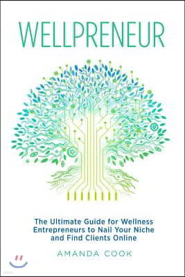 Wellpreneur: The Ultimate Guide for Wellness Entrepreneurs to Nail Your Niche and Find Clients Online