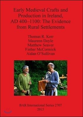 Early Medieval Crafts and Production in Ireland, AD 400-1100: The Evidence from Rural Settlements