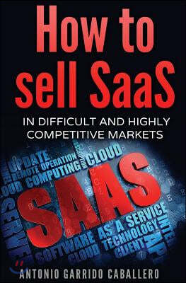 How to Sell Saas: In Difficult and Highly Competitive Markets