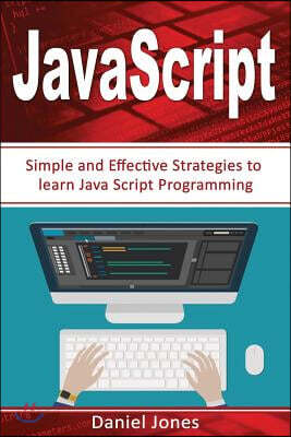 Simple JavaScript Strategies: Simple and Effective Strategies to Learn JavaScript Programming( JavaScript Programming, Java, Activate Your Web Pages