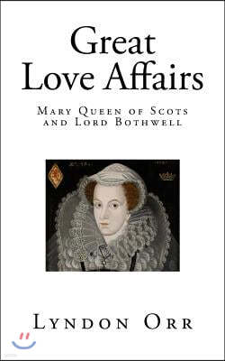 Great Love Affairs: Mary Queen of Scots and Lord Bothwell