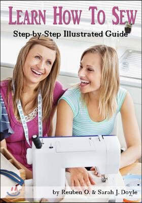 Learn How to Sew: Anyone can learn how to sew with this illustrated step-by-step guide!