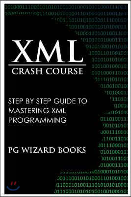 XML Crash Course: Step by Step Guide to Mastering XML Programming