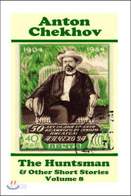 Anton Chekhov - The Huntsman & Other Short Stories (Volume 8): Short story compilations from arguably the greatest short story writer ever.