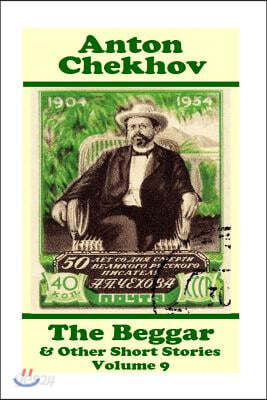 Anton Chekhov - The Beggar & Other Short Stories (Volume 9): Short story compilations from arguably the greatest short story writer ever.