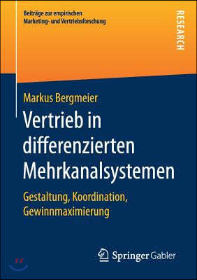 Vertrieb in Differenzierten Mehrkanalsystemen: Gestaltung, Koordination, Gewinnmaximierung