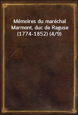 Memoires du marechal Marmont, duc de Raguse (1774-1852) (4/9)