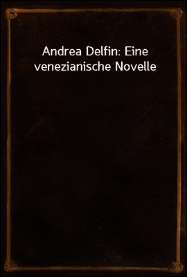 Andrea Delfin: Eine venezianische Novelle