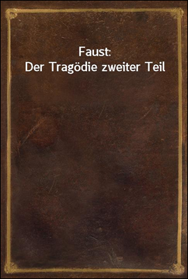 Faust: Der Tragodie zweiter Teil