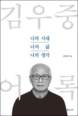 김우중 어록 : 나의 시대 나의 삶 나의 생각